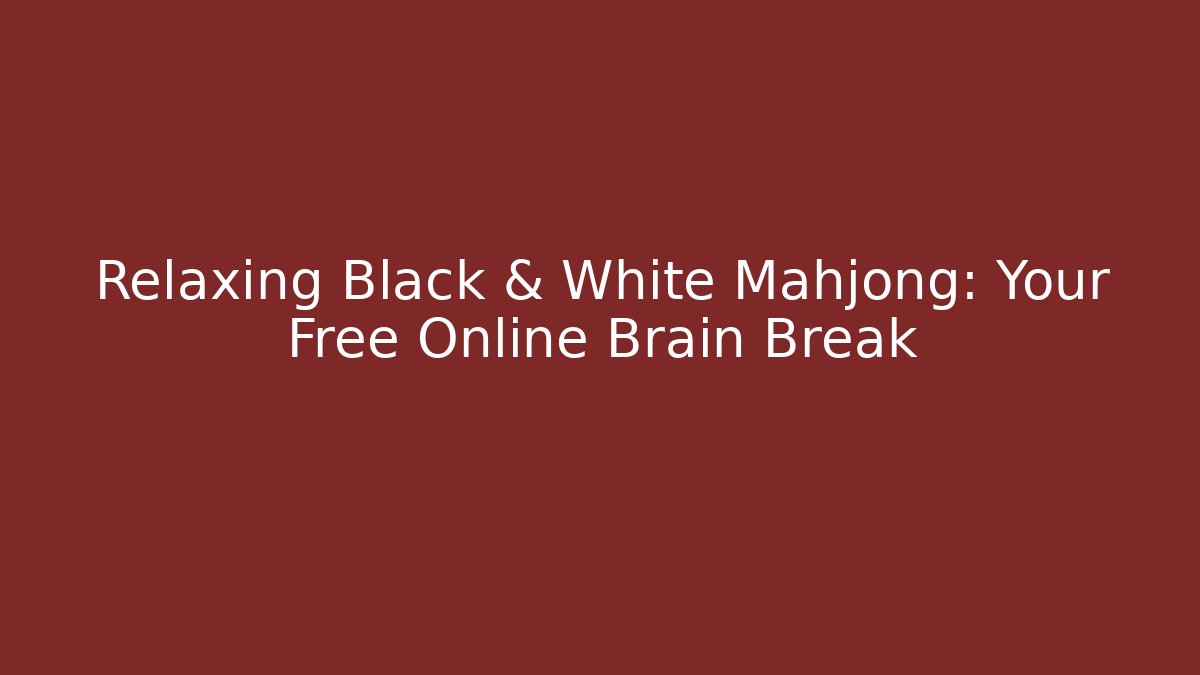 Relaxing Black & White Mahjong: Your Free Online Brain Break