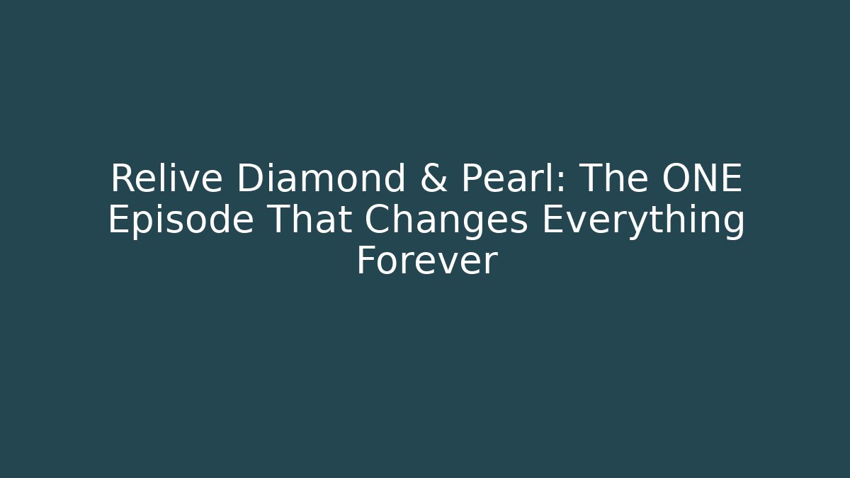 Relive Diamond & Pearl: The ONE Episode That Changes Everything Forever