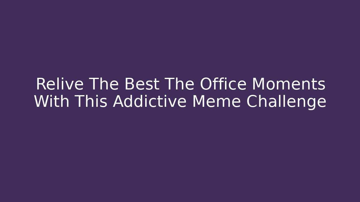 Relive The Best The Office Moments With This Addictive Meme Challenge