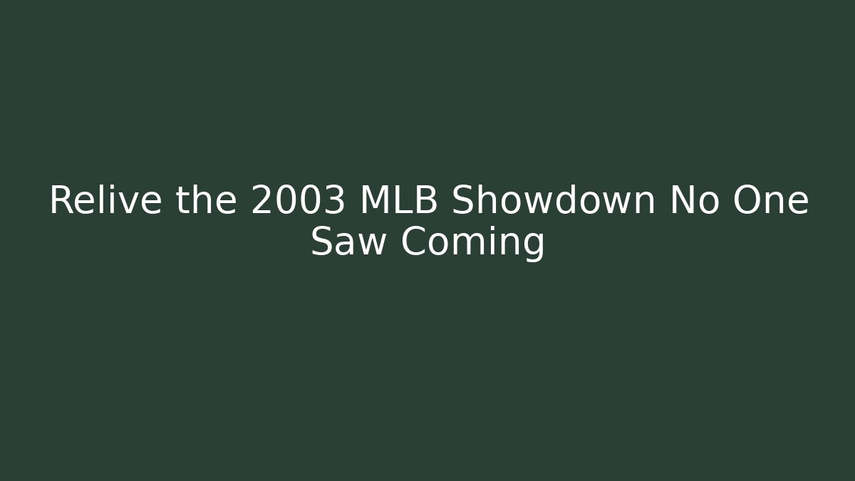 Relive the 2003 MLB Showdown No One Saw Coming