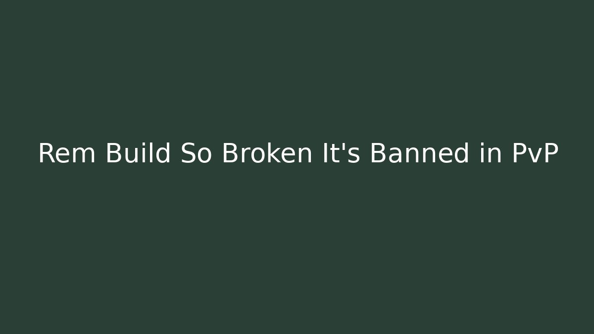 Rem Build So Broken It's Banned in PvP