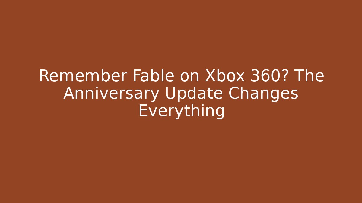 Remember Fable on Xbox 360? The Anniversary Update Changes Everything