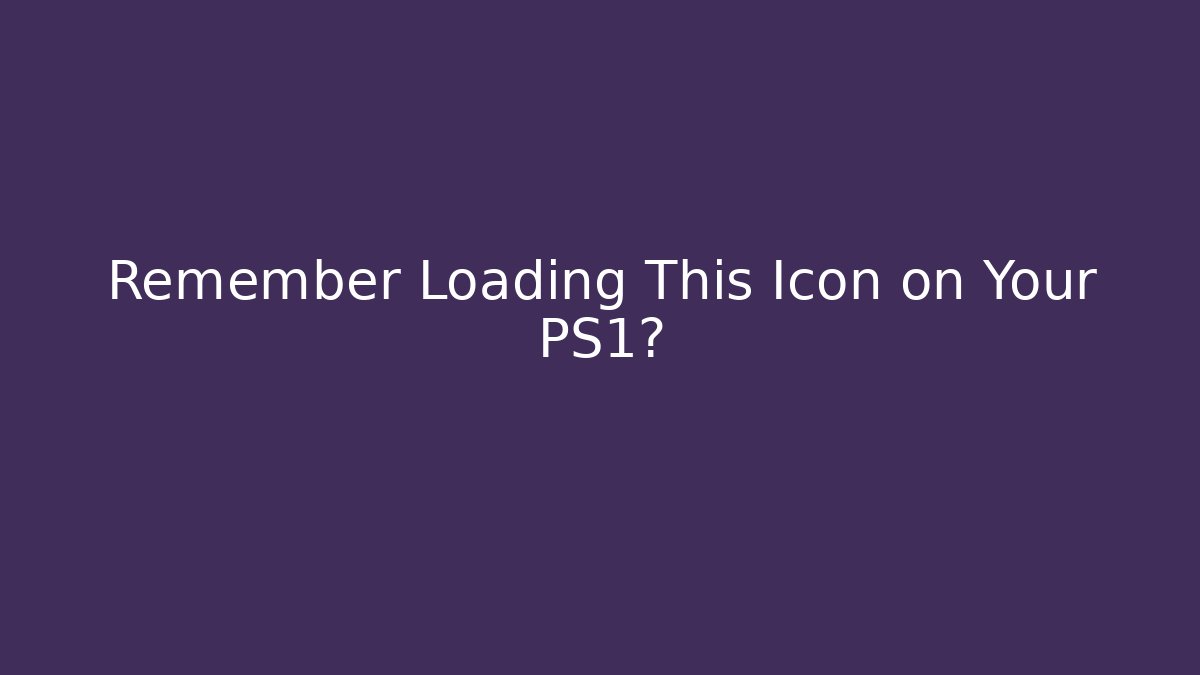 Remember Loading This Icon on Your PS1?