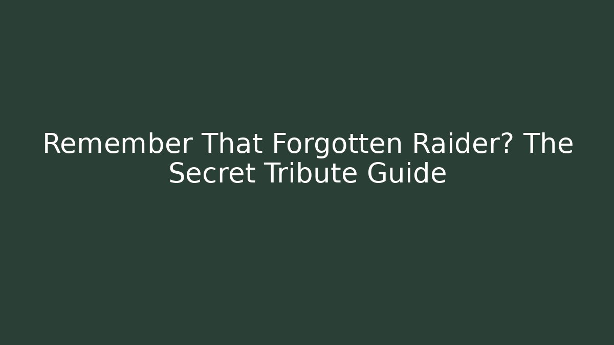 Remember That Forgotten Raider? The Secret Tribute Guide