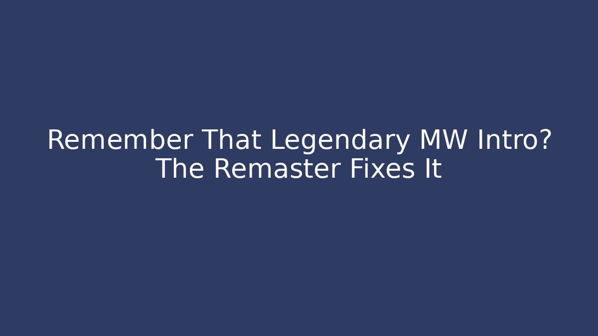 Remember That Legendary MW Intro? The Remaster Fixes It