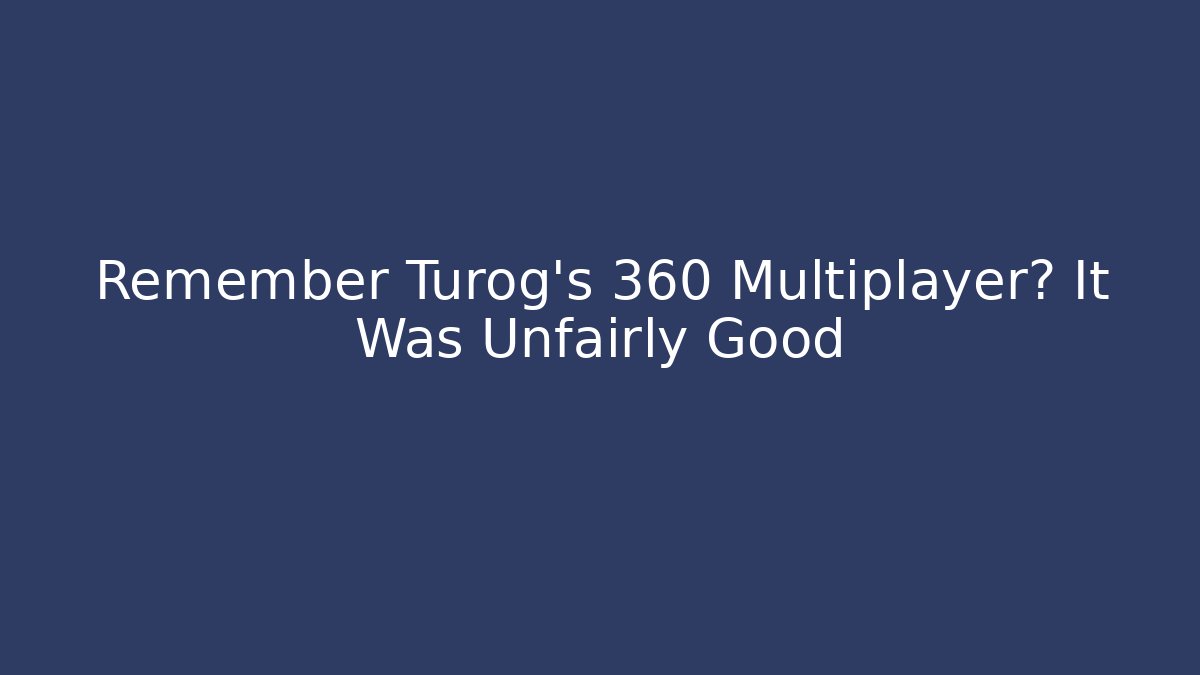 Remember Turog's 360 Multiplayer? It Was Unfairly Good - Método de Aprovação