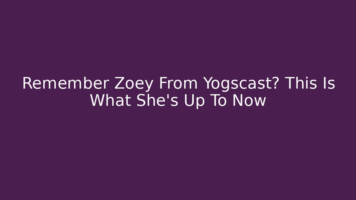 Remember Zoey From Yogscast? This Is What She's Up To Now