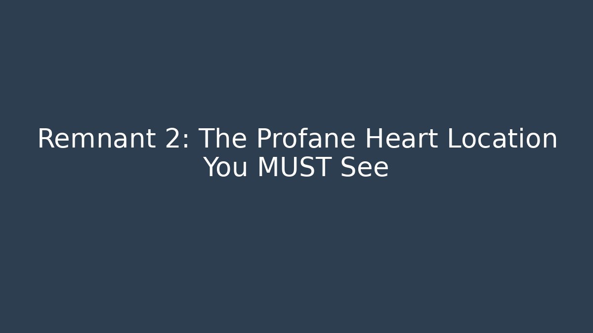 Remnant 2: The Profane Heart Location You MUST See