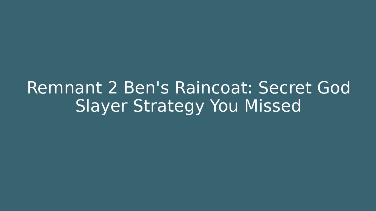 Remnant 2 Ben's Raincoat: Secret God Slayer Strategy You Missed