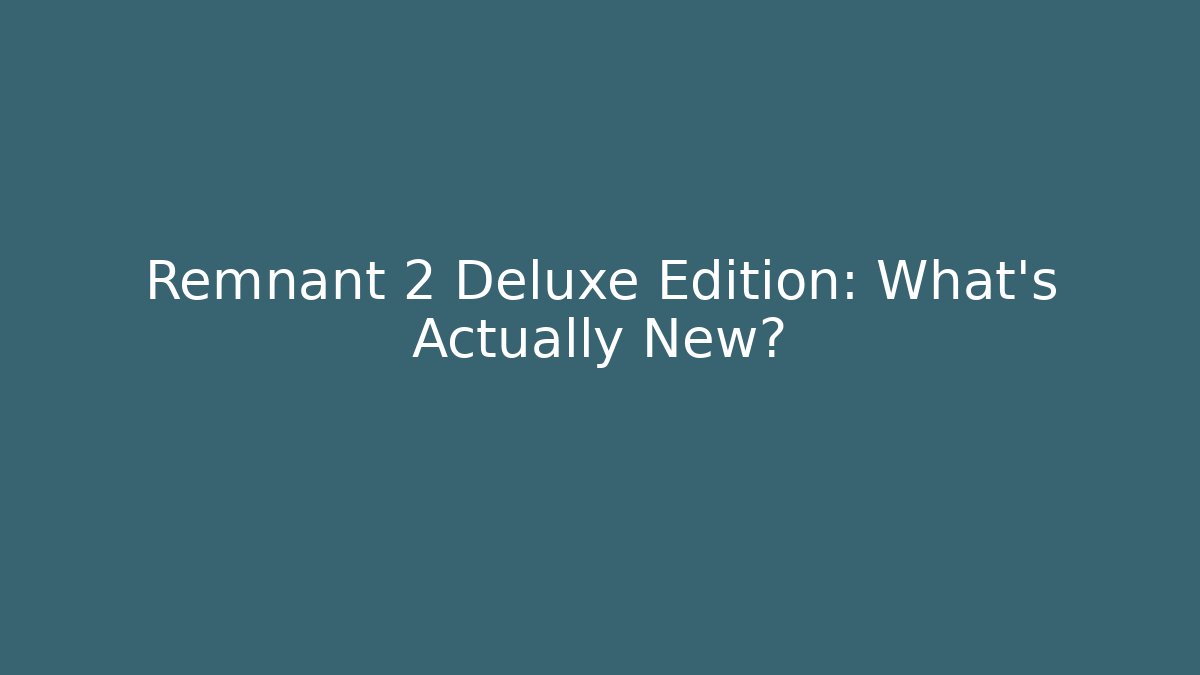 Remnant 2 Deluxe Edition: What's Actually New?
