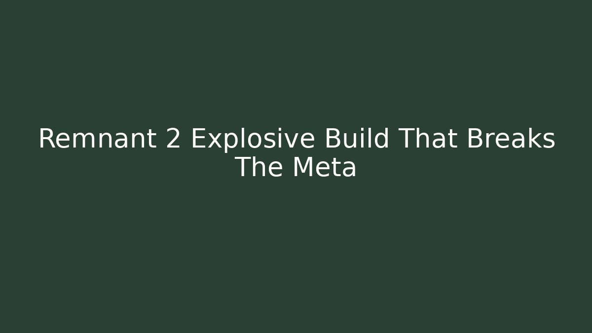 Remnant 2 Explosive Build That Breaks The Meta