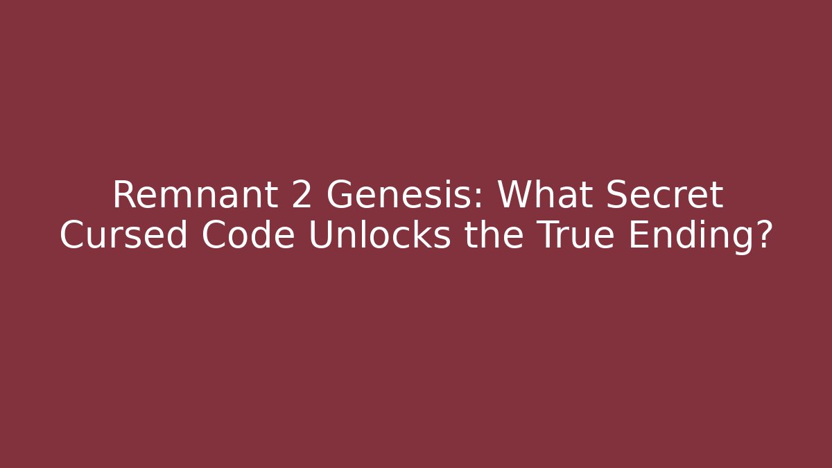 Remnant 2 Genesis: What Secret Cursed Code Unlocks the True Ending? - Método de Aprovação