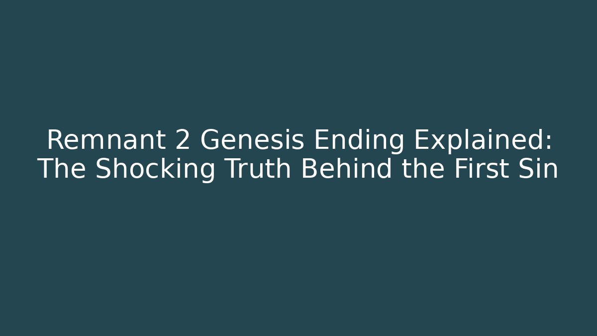 Remnant 2 Genesis Ending Explained: The Shocking Truth Behind the First Sin