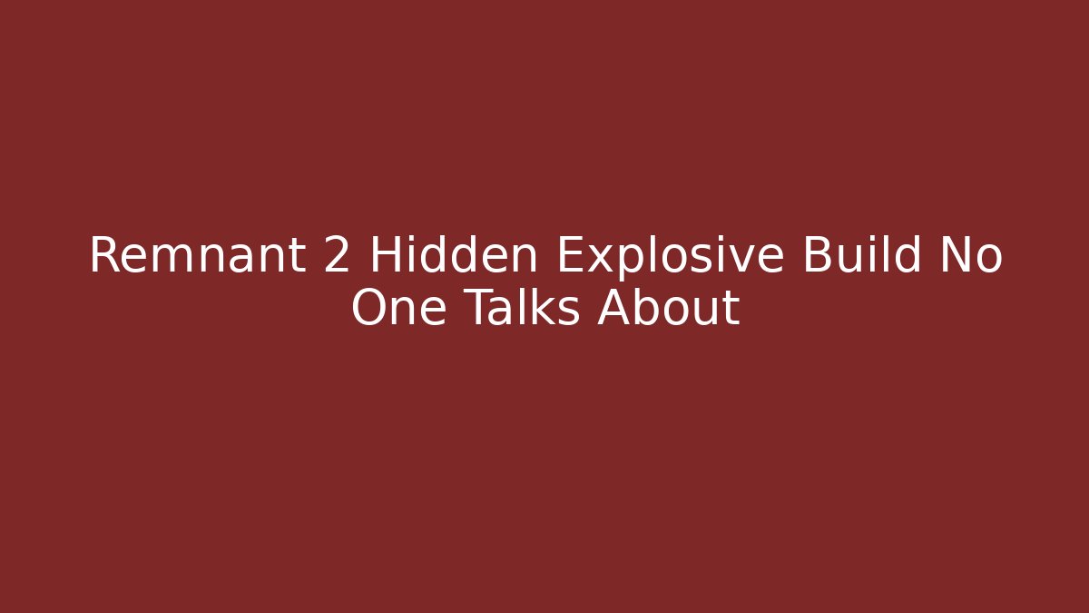 Remnant 2 Hidden Explosive Build No One Talks About