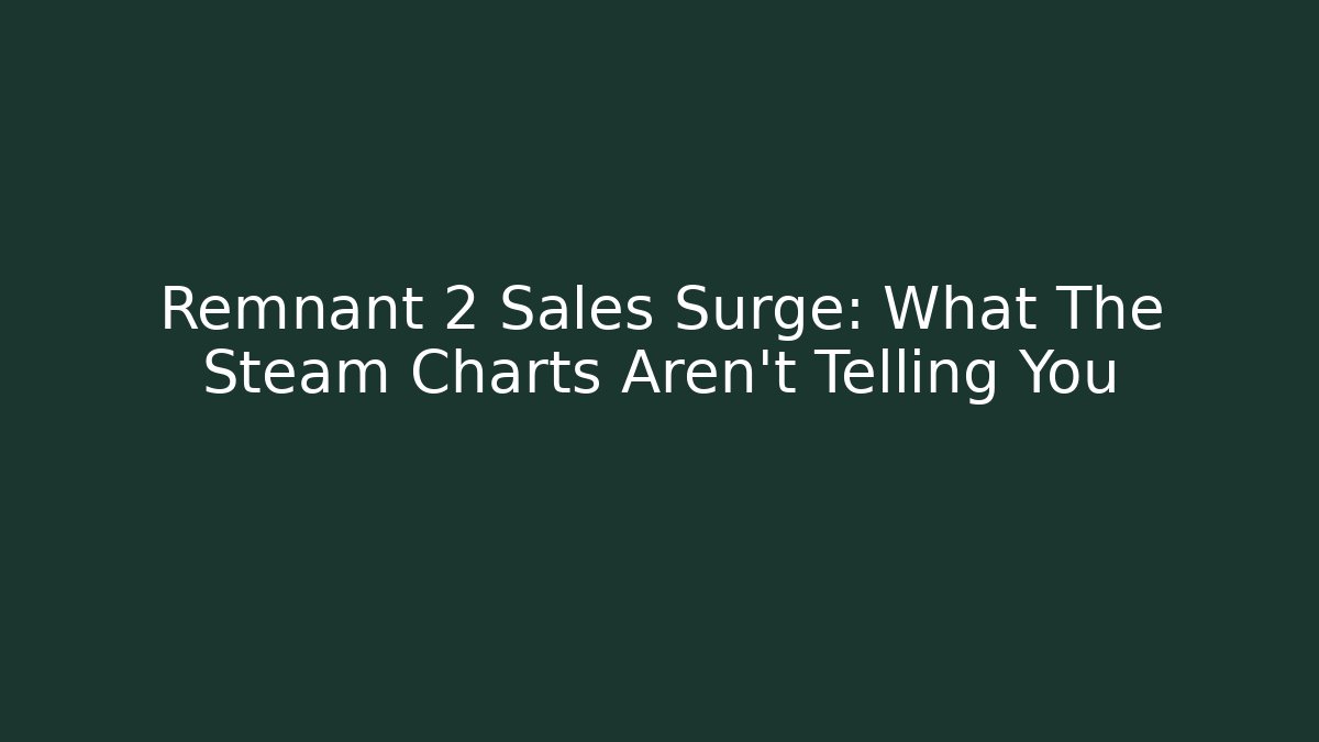 Remnant 2 Sales Surge: What The Steam Charts Aren't Telling You