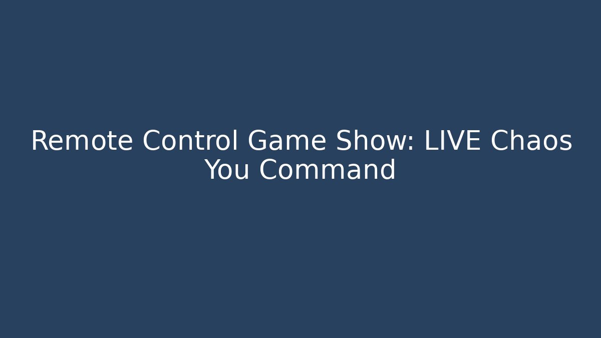 Remote Control Game Show: LIVE Chaos You Command