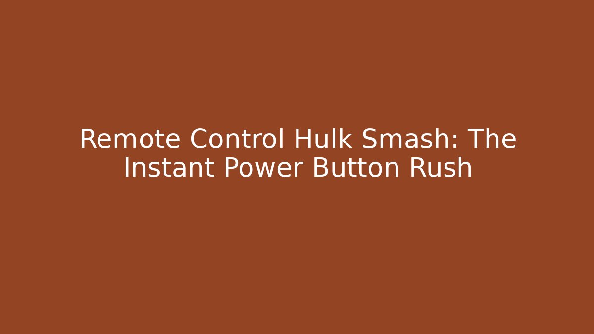 Remote Control Hulk Smash: The Instant Power Button Rush