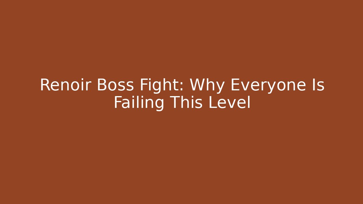Renoir Boss Fight: Why Everyone Is Failing This Level