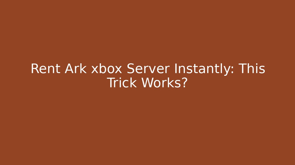 Rent Ark xbox Server Instantly: This Trick Works? - Método de Aprovação