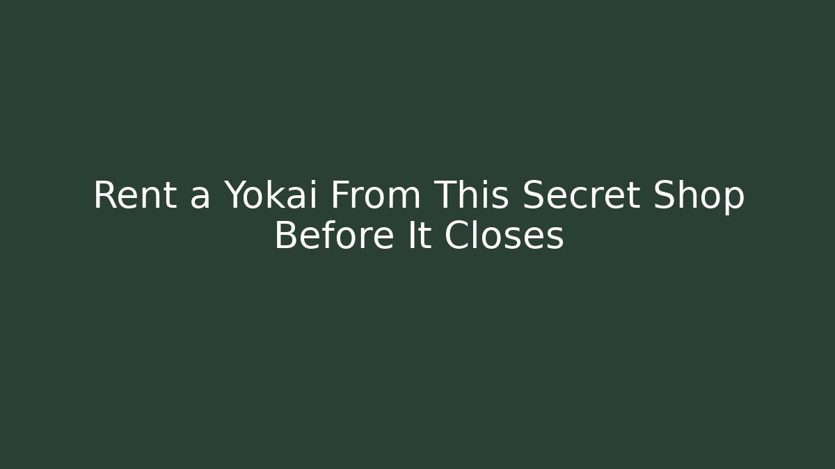 Rent a Yokai From This Secret Shop Before It Closes - Método de Aprovação