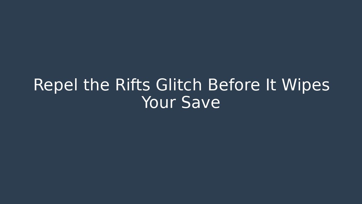Repel the Rifts Glitch Before It Wipes Your Save