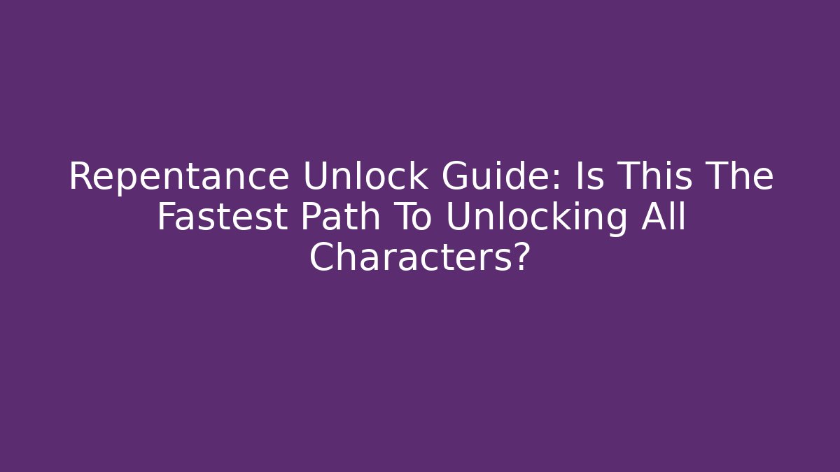 Repentance Unlock Guide: Is This The Fastest Path To Unlocking All Characters? - Método de Aprovação
