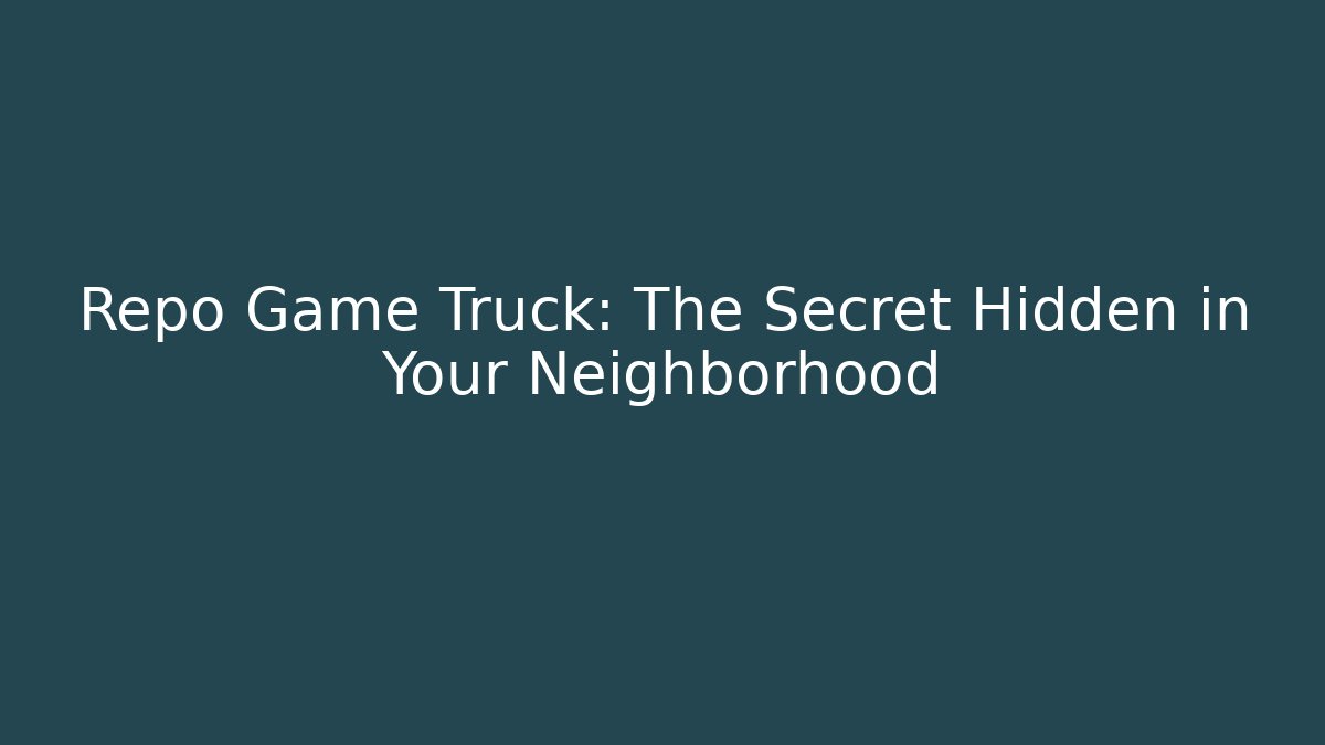 Repo Game Truck: The Secret Hidden in Your Neighborhood - Método de Aprovação