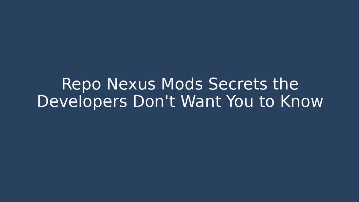 Repo Nexus Mods Secrets the Developers Don’t Want You to Know