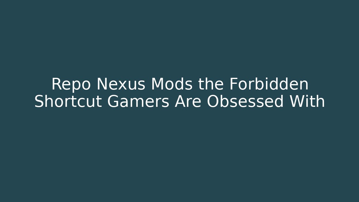 Repo Nexus Mods the Forbidden Shortcut Gamers Are Obsessed With