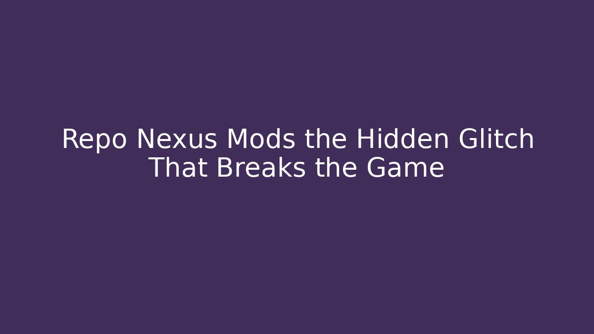 Repo Nexus Mods the Hidden Glitch That Breaks the Game