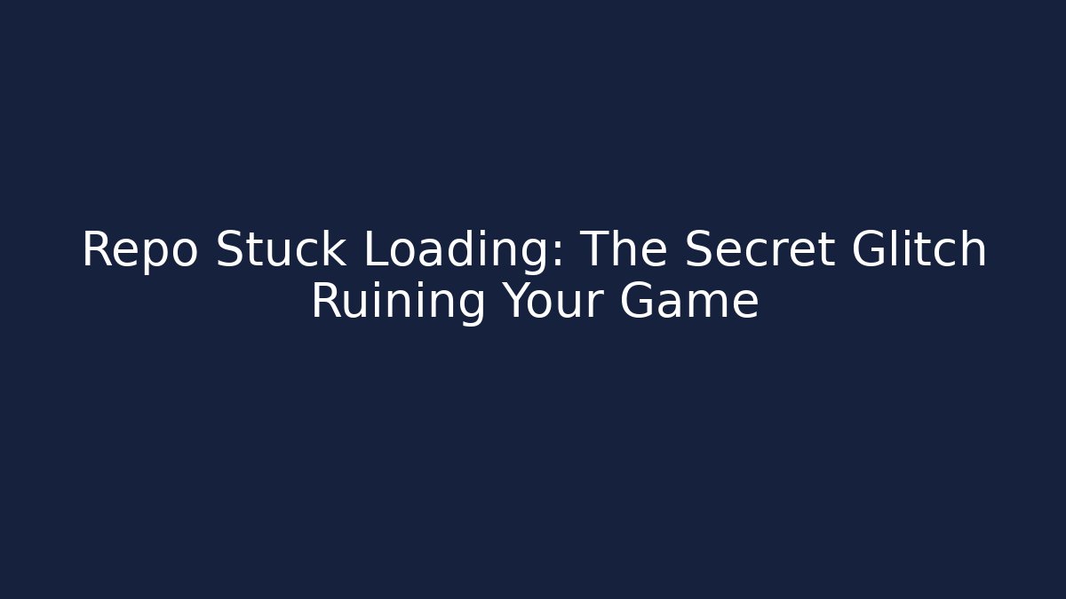 Repo Stuck Loading: The Secret Glitch Ruining Your Game
