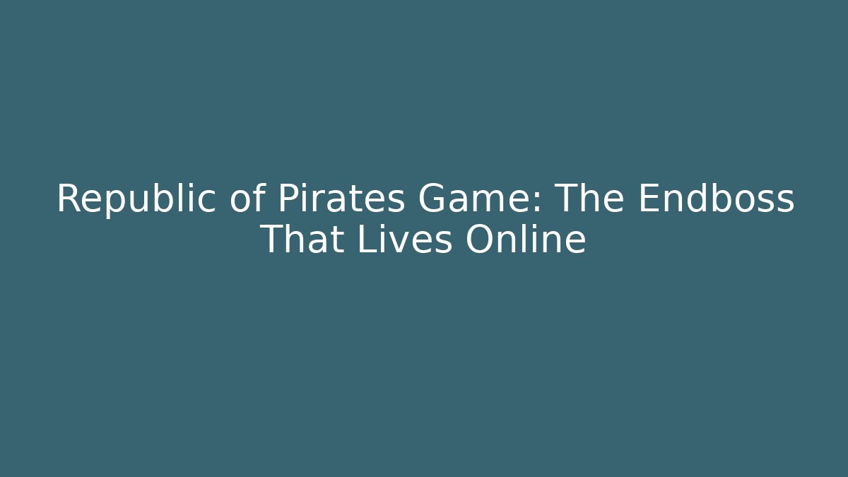 Republic of Pirates Game: The Endboss That Lives Online