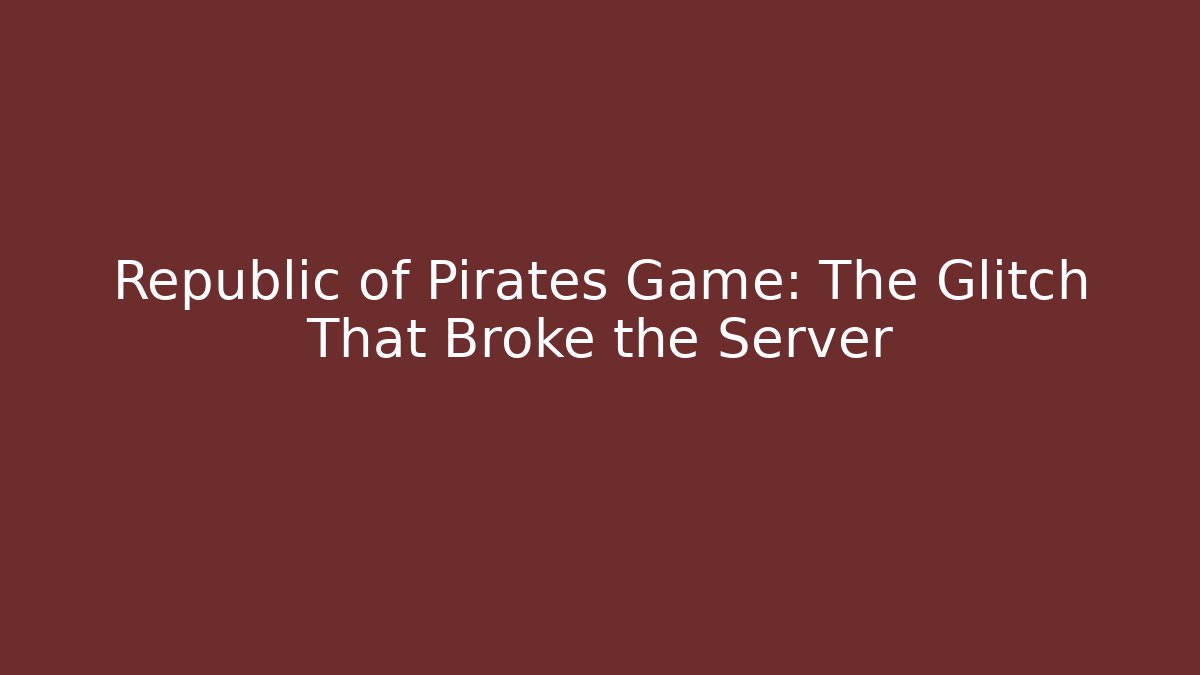 Republic of Pirates Game: The Glitch That Broke the Server