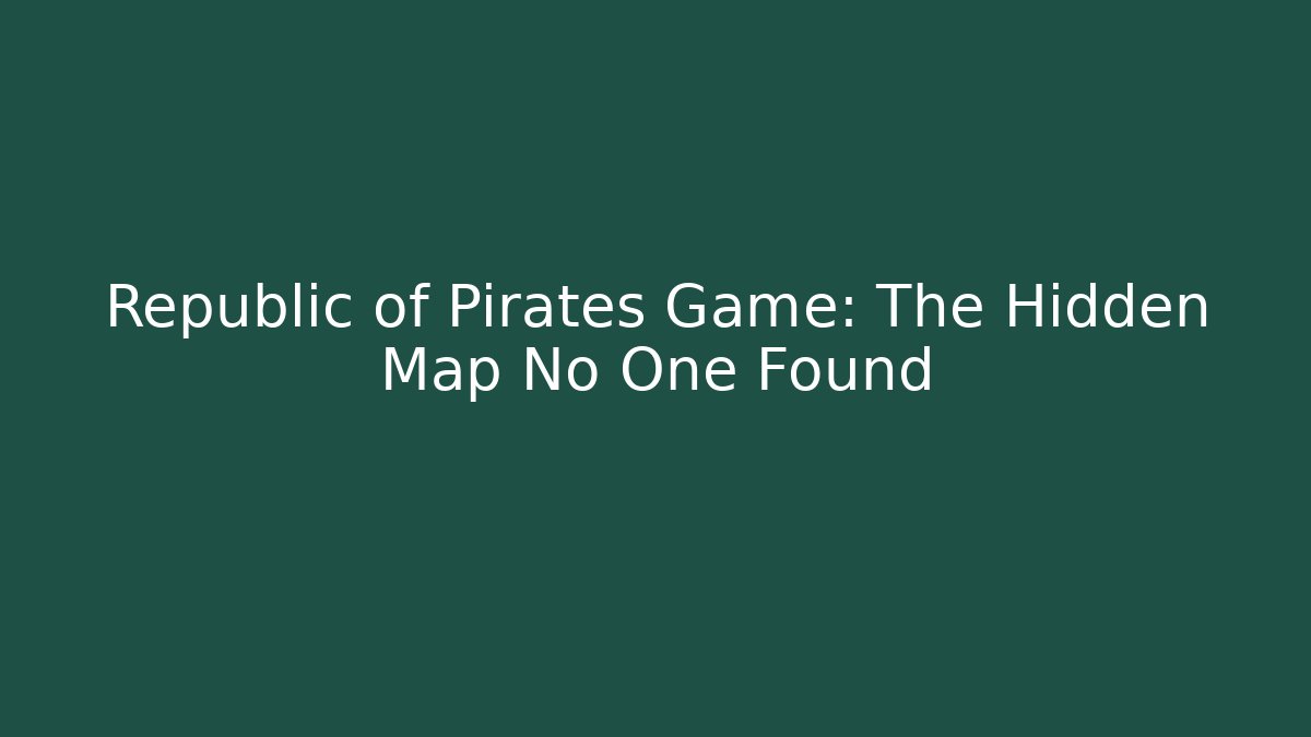 Republic of Pirates Game: The Hidden Map No One Found