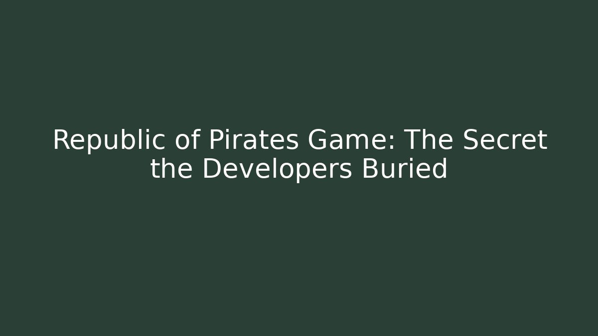 Republic of Pirates Game: The Secret the Developers Buried