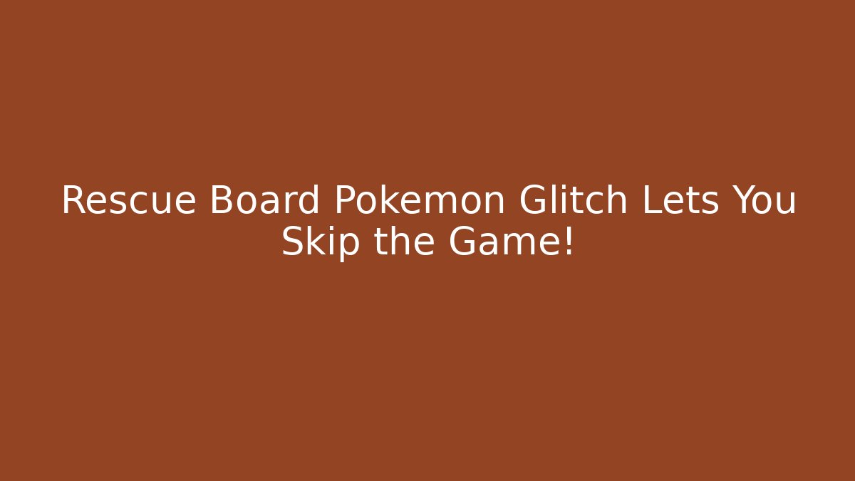 Rescue Board Pokémon Glitch Lets You Skip the Game!