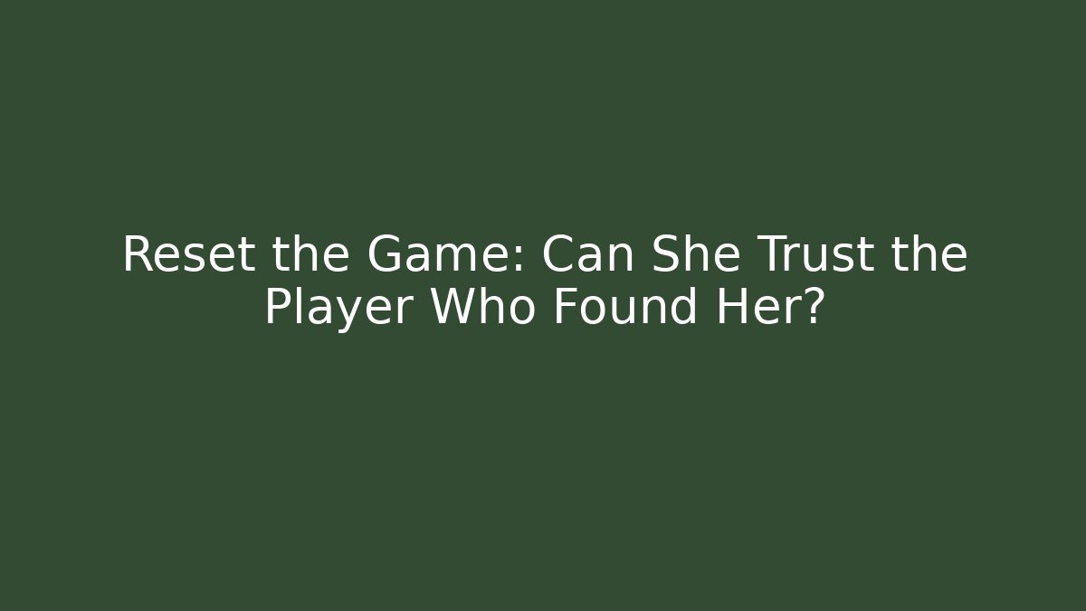 Reset the Game: Can She Trust the Player Who Found Her?