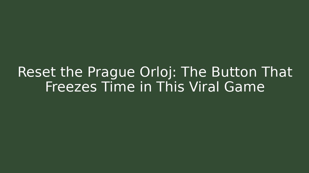 Reset the Prague Orloj: The Button That Freezes Time in This Viral Game - Método de Aprovação