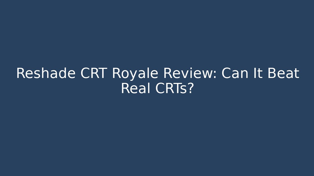 Reshade CRT Royale Review: Can It Beat Real CRTs?
