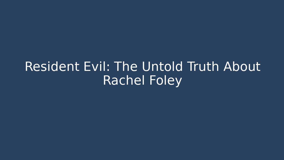 Resident Evil: The Untold Truth About Rachel Foley