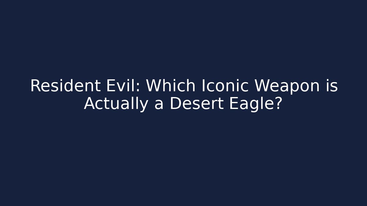 Resident Evil: Which Iconic Weapon is Actually a Desert Eagle?
