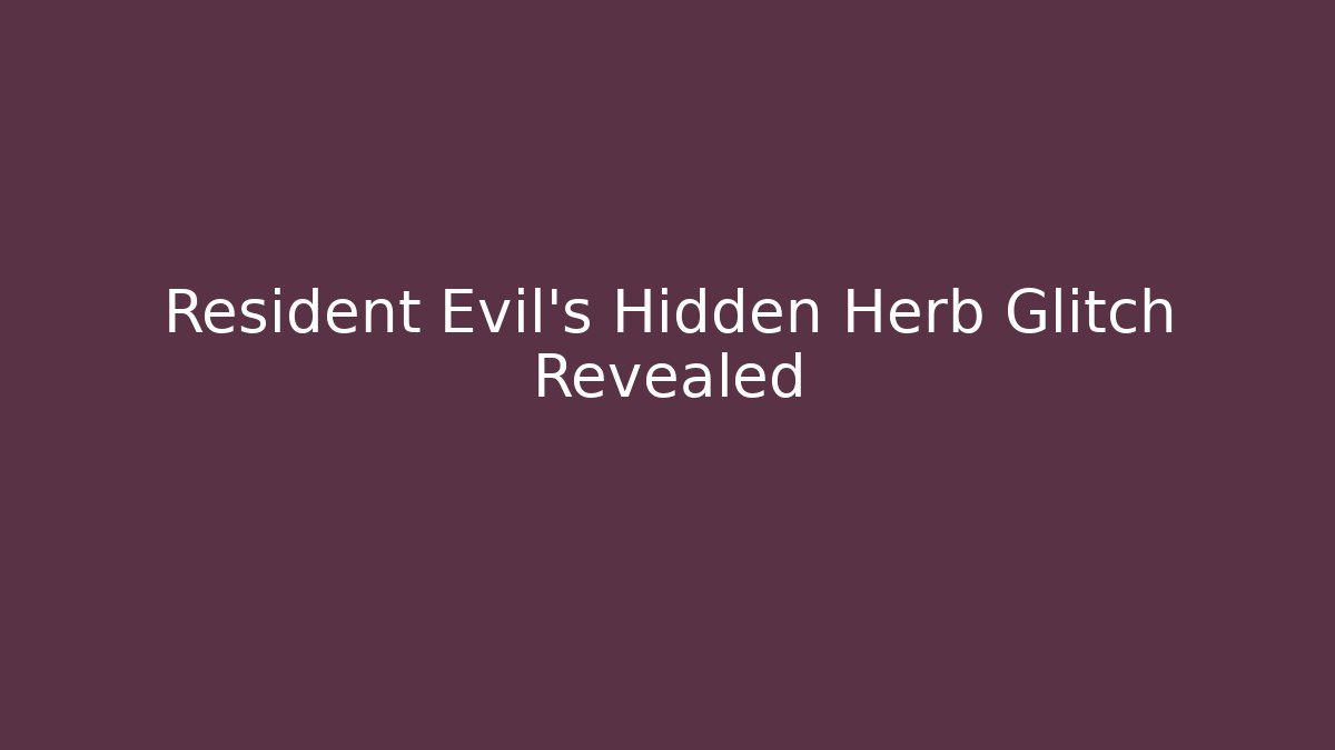 Resident Evil’s Hidden Herb Glitch Revealed
