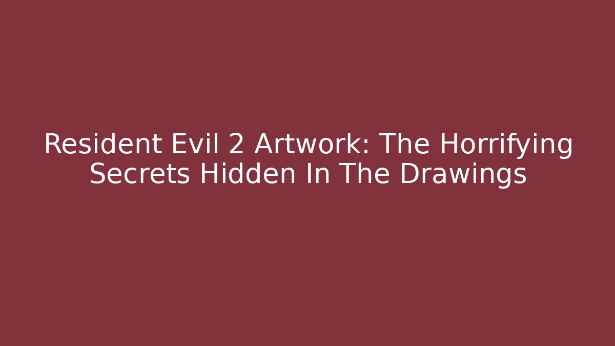 Resident Evil 2 Artwork: The Horrifying Secrets Hidden In The Drawings