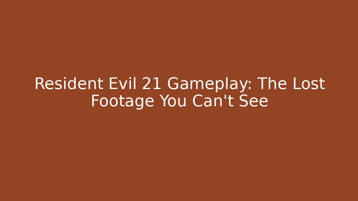 Resident Evil 21 Gameplay: The Lost Footage You Can't See