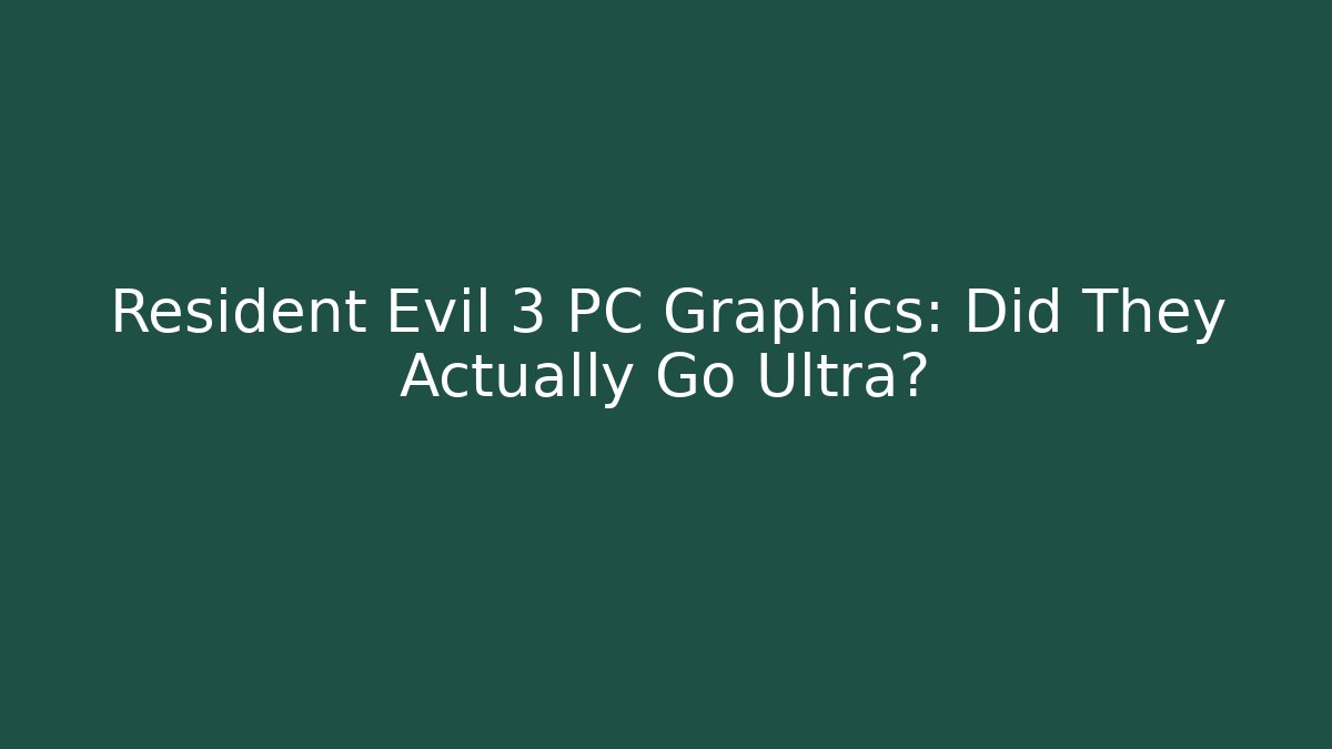 Resident Evil 3 PC Graphics: Did They Actually Go Ultra?