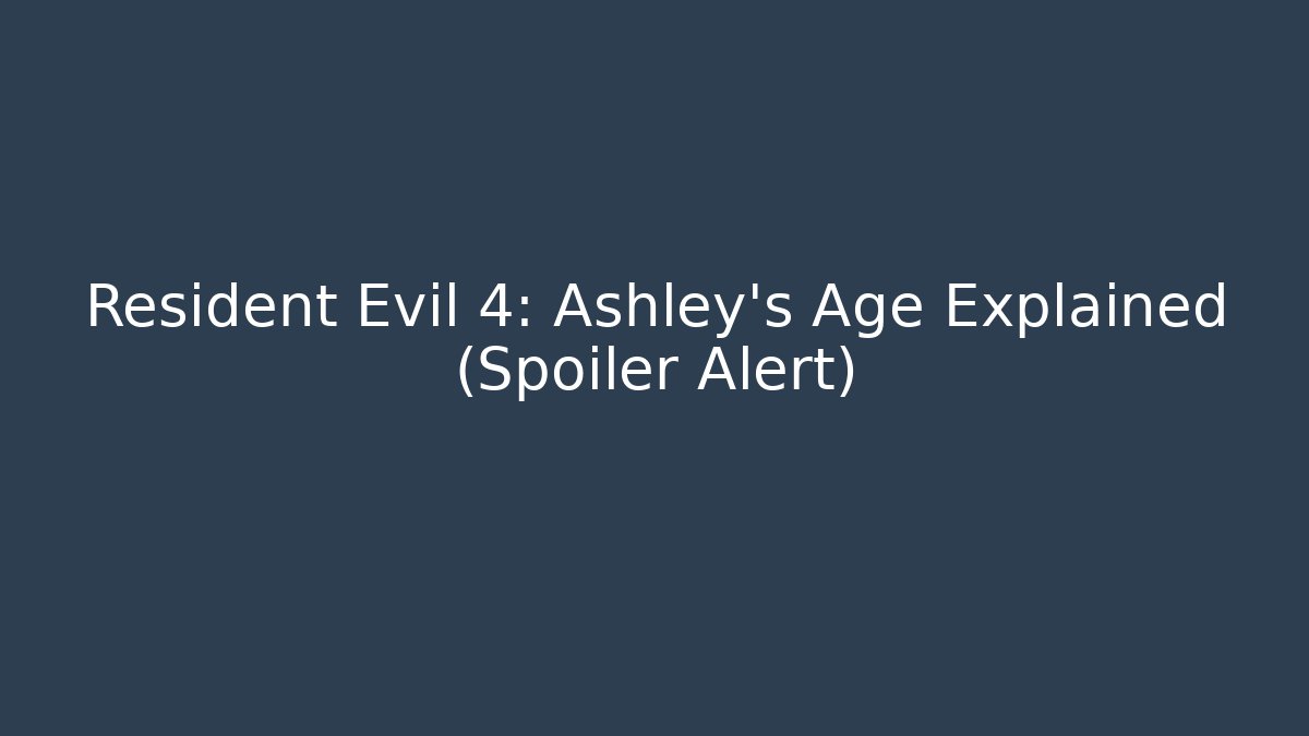 Resident Evil 4: Ashley's Age Explained (Spoiler Alert)