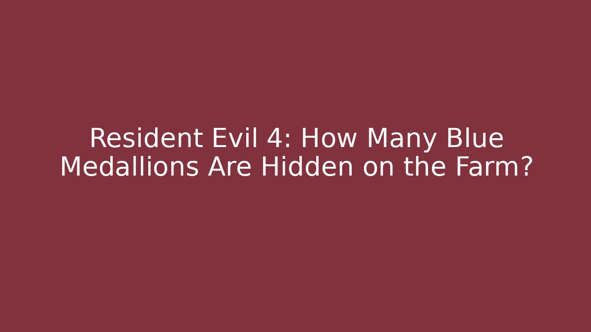 Resident Evil 4: How Many Blue Medallions Are Hidden on the Farm?