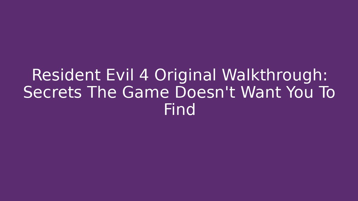 Resident Evil 4 Original Walkthrough: Secrets The Game Doesn't Want You To Find