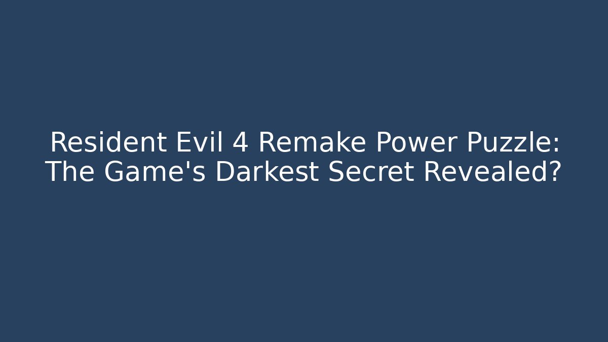 Resident Evil 4 Remake Power Puzzle: The Game's Darkest Secret Revealed?