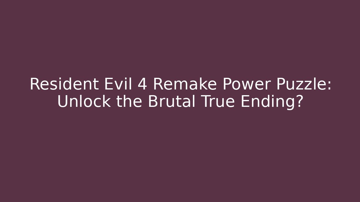 Resident Evil 4 Remake Power Puzzle: Unlock the Brutal True Ending?